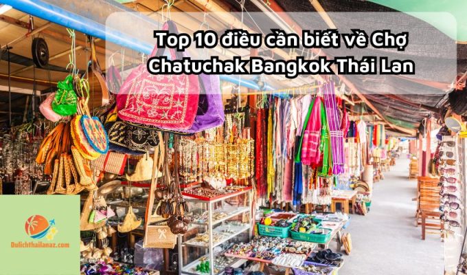 Top 10 điều cần biết về Chợ Chatuchak Bangkok Thái Lan