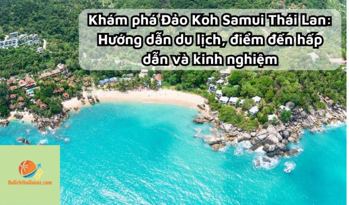 Khám phá Đảo Koh Samui Thái Lan: Hướng dẫn du lịch, điểm đến hấp dẫn và kinh nghiệm