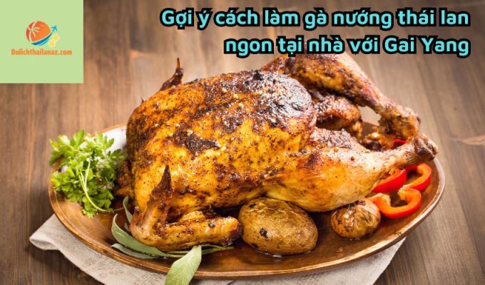 Gợi ý cách làm gà nướng thái lan ngon tại nhà với Gai Yang