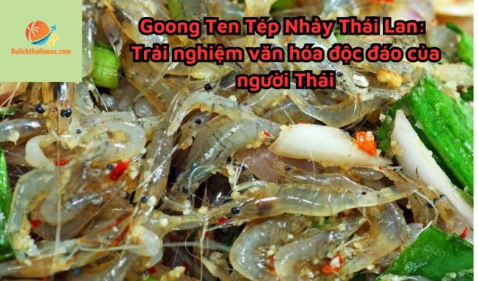 Goong Ten Tép Nhảy Thái Lan: Trải nghiệm văn hóa độc đáo của người Thái