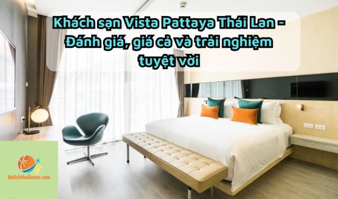 Khách sạn Vista Pattaya Thái Lan - Đánh giá, giá cả và trải nghiệm tuyệt vời