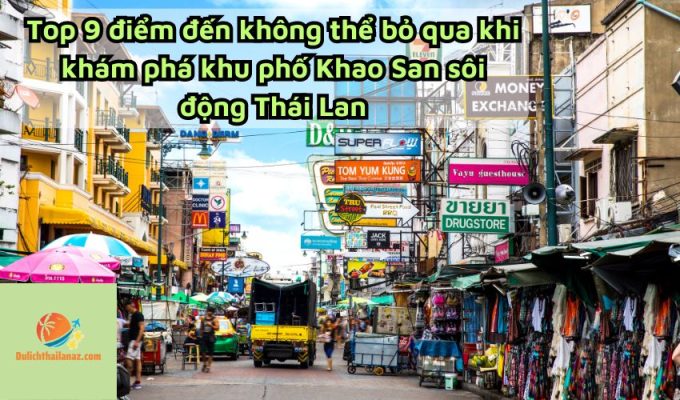 Top 9 điểm đến không thể bỏ qua khi khám phá khu phố Khao San sôi động Thái Lan