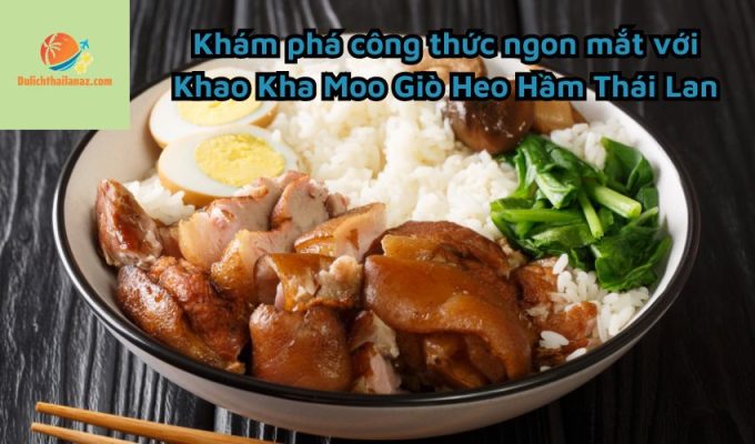 Khám phá công thức ngon mắt với Khao Kha Moo Giò Heo Hầm Thái Lan