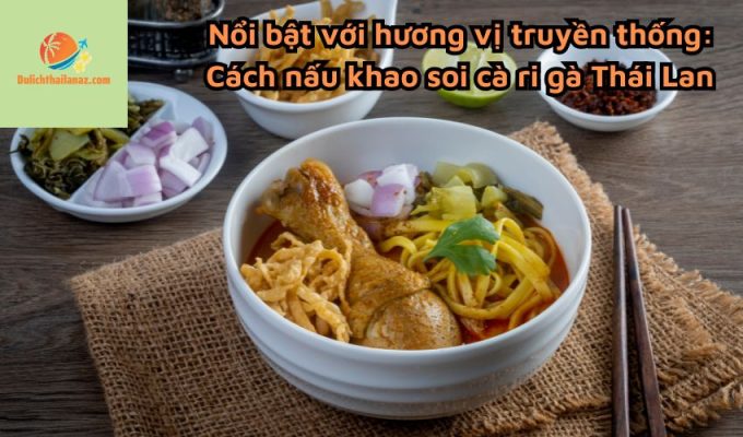 Nổi bật với hương vị truyền thống: Cách nấu khao soi cà ri gà Thái Lan