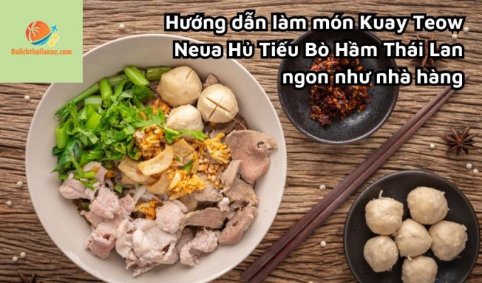 Hướng dẫn làm món Kuay Teow Neua Hủ Tiếu Bò Hầm Thái Lan ngon như nhà hàng