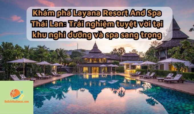 Khám phá Layana Resort And Spa Thái Lan: Trải nghiệm tuyệt vời tại khu nghỉ dưỡng và spa sang trọng