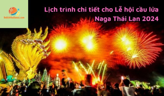 Lịch trình chi tiết cho Lễ hội cầu lửa Naga Thái Lan 2024