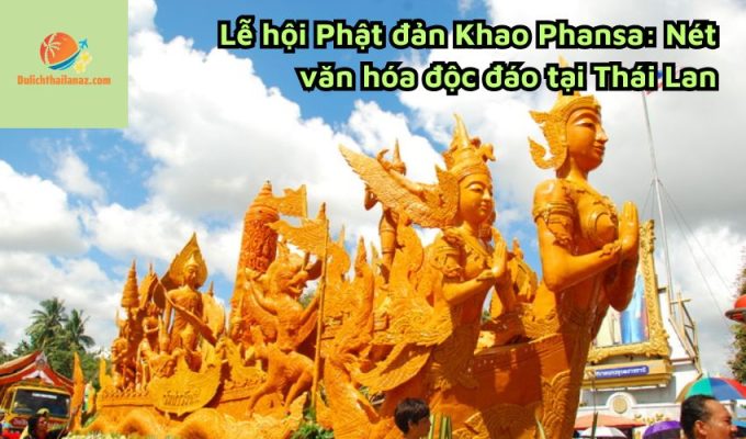 Lễ hội Phật đản Khao Phansa: Nét văn hóa độc đáo tại Thái Lan