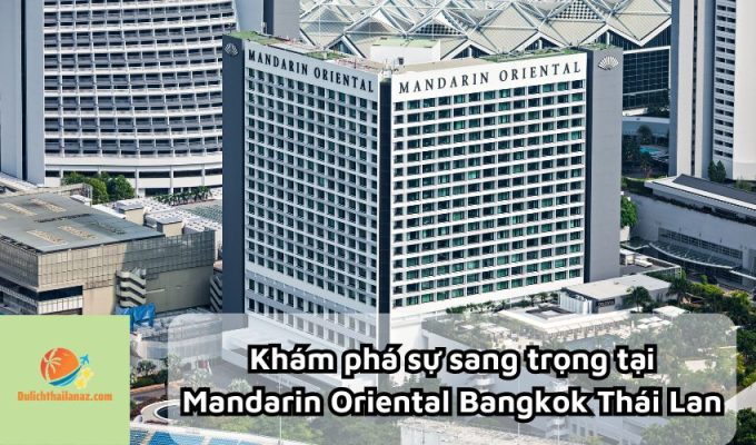 Khám phá sự sang trọng tại Mandarin Oriental Bangkok Thái Lan