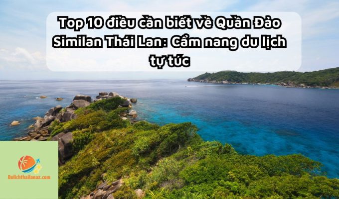 Top 10 điều cần biết về Quần Đảo Similan Thái Lan: Cẩm nang du lịch tự túc