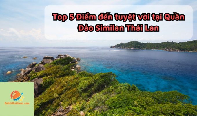 Top 5 Điểm đến tuyệt vời tại Quần Đảo Similan Thái Lan