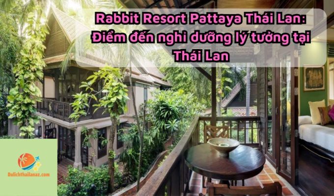 Rabbit Resort Pattaya Thái Lan: Điểm đến nghỉ dưỡng lý tưởng tại Thái Lan