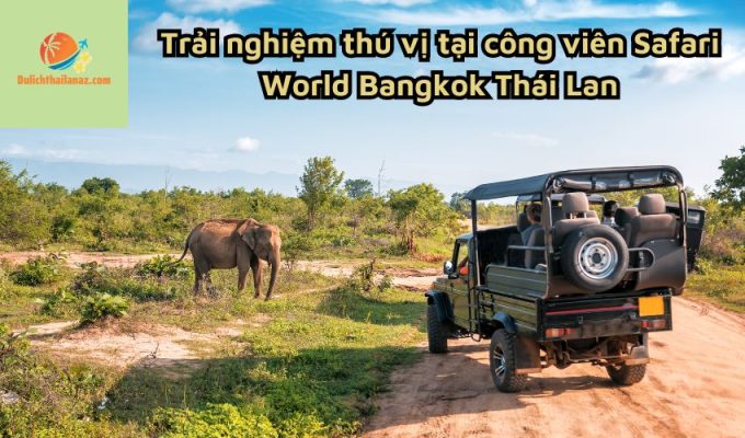 Trải nghiệm thú vị tại công viên Safari World Bangkok Thái Lan