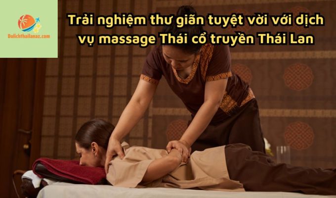 Trải nghiệm thư giãn tuyệt vời với dịch vụ massage Thái cổ truyền Thái Lan