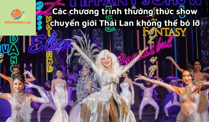 Các chương trình thưởng thức show chuyển giới Thái Lan không thể bỏ lỡ