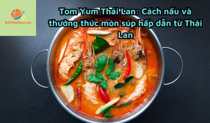 Tom Yum Thái Lan: Cách nấu và thưởng thức món súp hấp dẫn từ Thái Lan