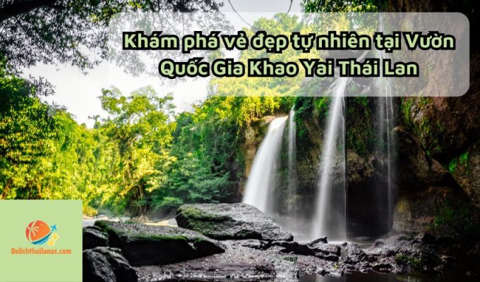 Khám phá vẻ đẹp tự nhiên tại Vườn Quốc Gia Khao Yai Thái Lan